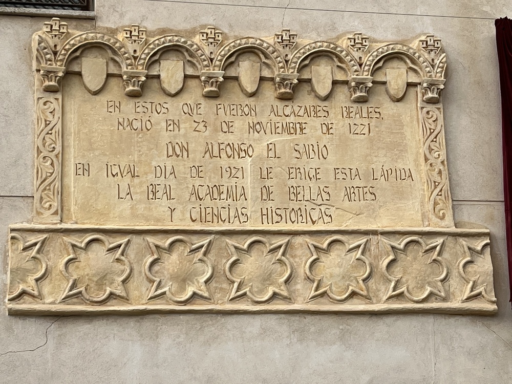 'En estos que fueron alcázares reales nació en 23 de noviembre de 1221 Don Alfonso El Sabio. En igual día de 1921 le erige esta lápida la Real Academia de Bellas Artes y Ciencias Históricas', puede leerse en la placa.